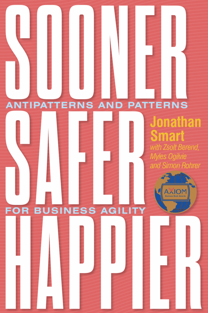 Cover of Sooner Safer Happier Antipatterns and Patterns for Business Agility by Jonathan Smart with Zsolt Berend, Myles Ogilvie, and Simon Rohrer